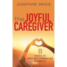 The Joyful Caregiver 8 Steps to Prevent Caregiver Burnout