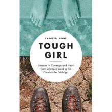 Tough Girl Lessons in Courage and Heart from Olympic Gold to the Camino de Santiago