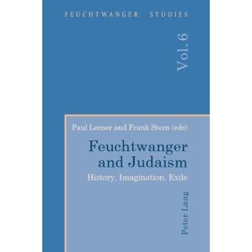 Feuchtwanger and Judaism History, Imagination, Exile 6 Feuchtwanger Studies