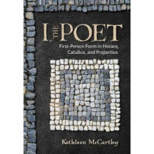 I, The Poet FirstPerson Form in Horace, Catullus, and Propertius