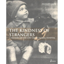 The Kindness of Strangers The History of Lort Smith Animal Hospital A History of the Lort Smith Animal Hospital
