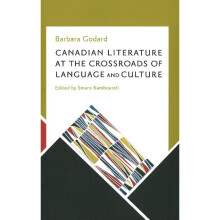Canadian Literature at the Crossroads of Language and Culture Selected Essays by Barbara Godard, 19872005