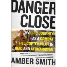 Danger Close One Woman's Epic Journey as a Combat Helicopter Pilot in Afghanistan My Epic Journey as a Combat Helicopter Pilot in Iraq and Afghanistan