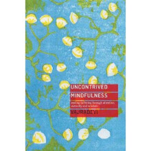 Uncontrived Mindfulness Ending Suffering Through Attention, Curiosity and Wisdom