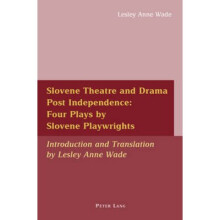Slovene Theatre and Drama Post Independence Four Plays by Slovene Playwrights Introduction and Translation by Lesley Anne Wade