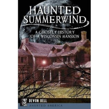 Haunted Summerwind A Ghostly History of a Wisconsin Mansion Haunted America
