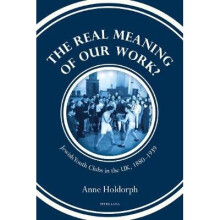The Real Meaning of our Work Jewish Youth Clubs in the UK, 18801939