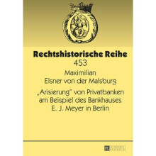 Arisierung von Privatbanken am Beispiel des Bankhauses E J Meyer in Berlin 453 Rechtshistorische Reihe