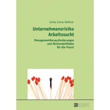 Unternehmensrisiko Arbeitssucht Managementherausforderungen und Aktionsleitfaden fr die Praxis