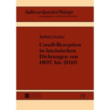 CatullRezeption in lateinischen Dichtungen von 1897 bis 2010 176 Studien Zur Klassischen Philologie