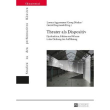 Theater als Dispositiv Dysfunktion, Fiktion und Wissen in der Ordnung der Auffhrung 9 Theaomai Studien Zu Den Performativen Knsten