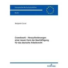Crowdwork Herausforderungen einer neuen Form der Beschftigung fr das deutsche Arbeitsrecht 6200 Europische Hochschulschriften Recht