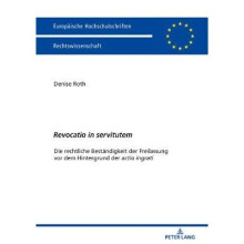Revocatio in servitutem Die rechtliche Bestndigkeit der Freilassung vor dem Hintergrund der actio ingrati 6025 Europische Hochschulschriften Recht