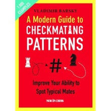 A Modern Guide to Checkmating Patterns Improve Your Ability to Spot Typical Mates