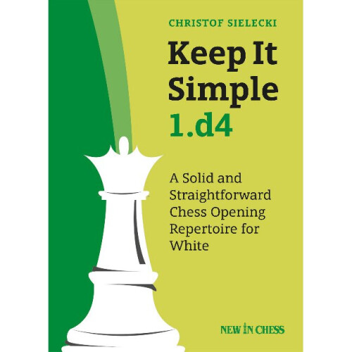 Keep It Simple 1d4 A Solid and Straightforward Chess Opening Repertoire for White