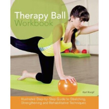 Therapy Ball Workbook Illustrated StepByStep Guide to Stretching, Strengthening, and Rehabilitative Techniques