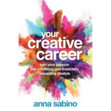 Your Creative Career: Turn Your Passion Into a Fulfilling and Financially Rewarding Lifestyle