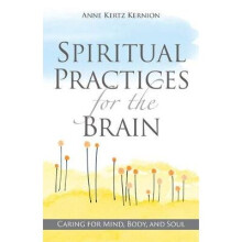 Spiritual Practices for the Brain Caring for Mind, Body, and Soul
