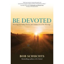 Be Devoted Restoring Friendship, Passion, and Communion in Your Marriage