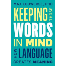 Keeping Those Words in Mind : How Language Creates Meaning - Max Louwerse - book