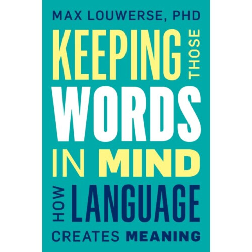 Keeping Those Words in Mind : How Language Creates Meaning - Max Louwerse - book