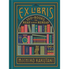 Ex Libris : 100+ Books to Read and Reread - Michiko Kakutani - book