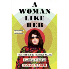 A Woman Like Her : The Story Behind the Honor Killing of a Social Media Star - Sanam Maher - book