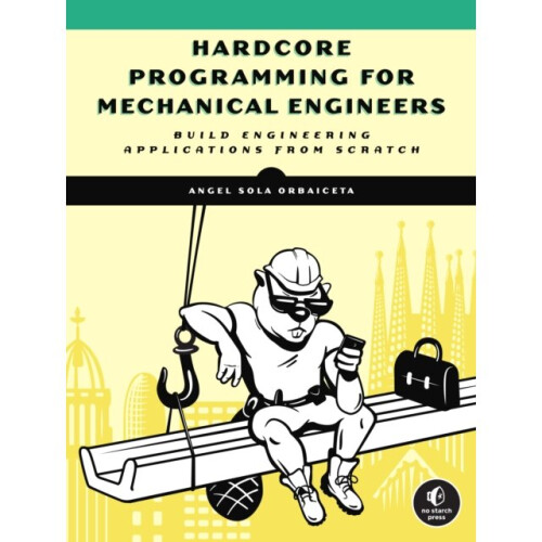Hardcore Programming For Mechanical Engineers : Build Engineering Applications from Scratch - Angel Sola - book