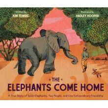 The Elephants Come Home : A True Story of Seven Elephants, Two People, and One Extraordinary Friendship - Kim Tomsic - book
