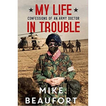 My Life in Trouble - Confessions of an Army Doctor - Mike Beaufort - book