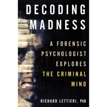Decoding Madness : A Forensic Psychologist Explores the Criminal Mind - Richard Ph.D Lettieri - book