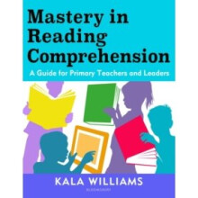 Mastery in Reading Comprehension : A guide for primary teachers and leaders - Kala Williams - book