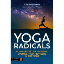 Yoga Radicals : A Curated Set of Inspiring Stories from Pioneers in the Field - Amy Wheeler - book