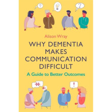 Why Dementia Makes Communication Difficult : A Guide to Better Outcomes - Alison Wray - book