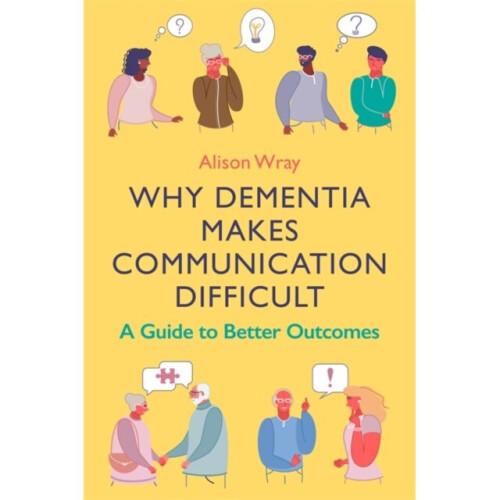 Why Dementia Makes Communication Difficult : A Guide to Better Outcomes - Alison Wray - book