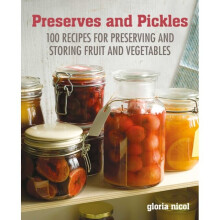 Preserves & Pickles : 100 Traditional and Creative Recipe for Jams, Jellies, Pickles and Preserves - Gloria Nicol - book