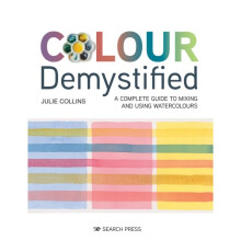 Colour Demystified : A Complete Guide to Mixing and Using Watercolours - Julie Collins - book