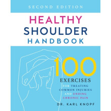 Healthy Shoulder Handbook: Second Edition : 100 Exercises for Treating Common Injuries and Ending Chronic Pain - Karl Knopf - book
