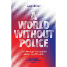 A World Without Police : How Strong Communities Make Cops Obsolete - Geo Maher - book