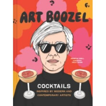 Art Boozel : Cocktails Inspired by Modern and Contemporary Artists - Jennifer Croll - book