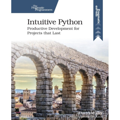 Intuitive Python : Productive Development for Projects That Last - David Muller - book