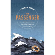 The Passenger : How a Travel Writer Learned to Love Cruises & Other Lies from a Sinking Ship - Chaney Kwak - book