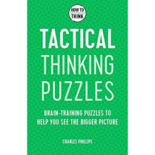 How to Think - Tactical Thinking Puzzles : Brain-training puzzles to help you see the bigger picture - Charles Phillips - book