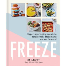 Freeze : Super-nourishing meals to batch cook, freeze and eat on demand - ByRuby - book