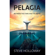 Pelagia : Between the Stars and the Abyss - Steve Holloway - book