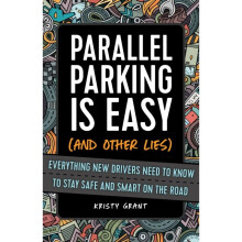 Parallel Parking Is Easy (and Other Lies) : Everything New Drivers Need to Know to Stay Safe and Smart on the Road - Kirsty Grant - book