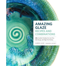 Amazing Glaze Recipes and Combinations : 200+ Surefire Finishes for Low-Fire, Mid-Range, and High-Fire Pottery - Gabriel Kline - book