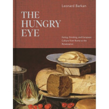 The Hungry Eye : Eating, Drinking, and European Culture from Rome to the Renaissance - Leonard Barkan - book