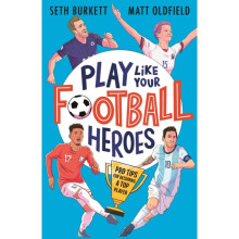 Play Like Your Football Heroes: Pro tips for becoming a top player - Seth Burkett - book