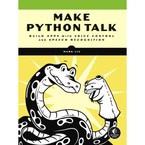 Make Python Talk : Build Apps with Voice Control and Speed Recognition - Mark Liu - book